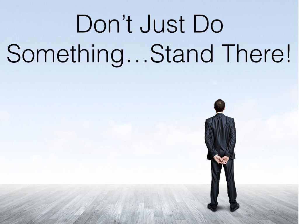 Don't Just Do Something, Stand There