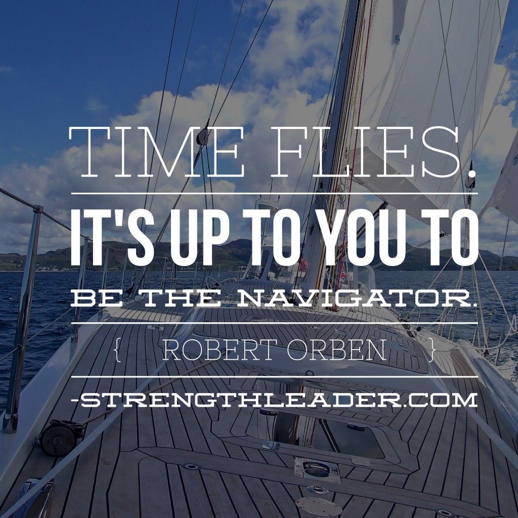 Time flies. Its  up to you to be the navigator