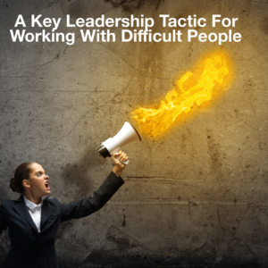 key leadership tactic for working with difficlt people