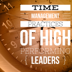 time management practices high performing leaders
